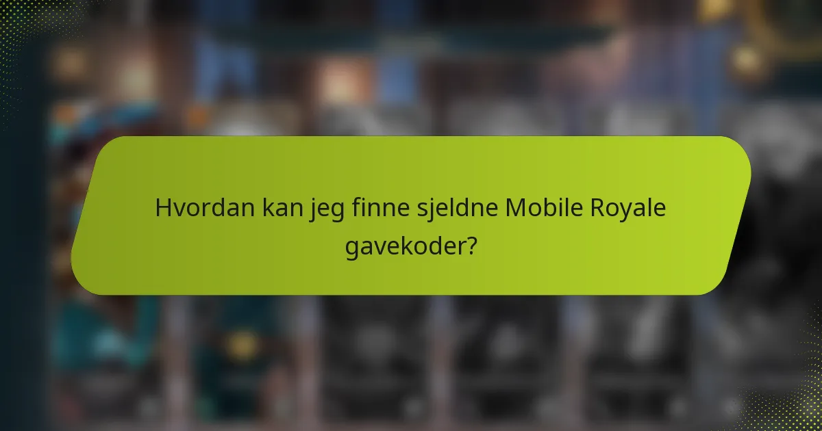 Hvordan kan jeg finne sjeldne Mobile Royale gavekoder?