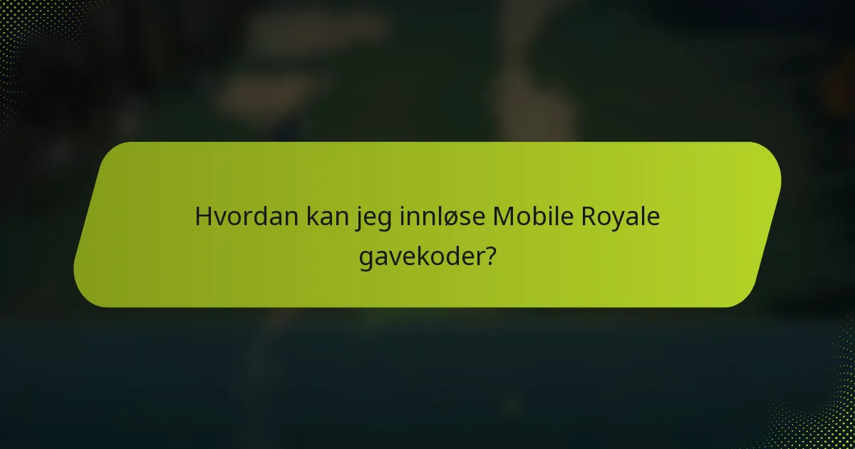 Hvordan kan jeg innløse Mobile Royale gavekoder?