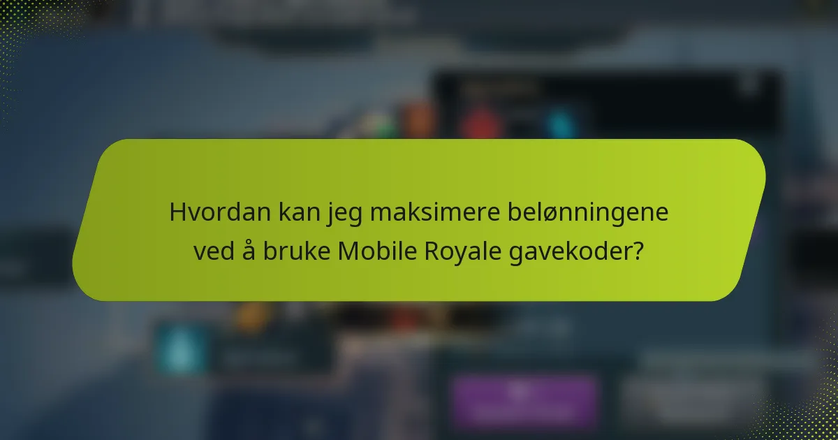 Hvordan kan jeg maksimere belønningene ved å bruke Mobile Royale gavekoder?