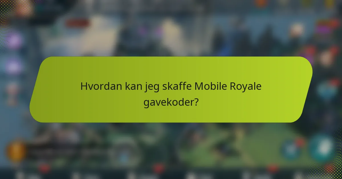 Hvordan kan jeg skaffe Mobile Royale gavekoder?
