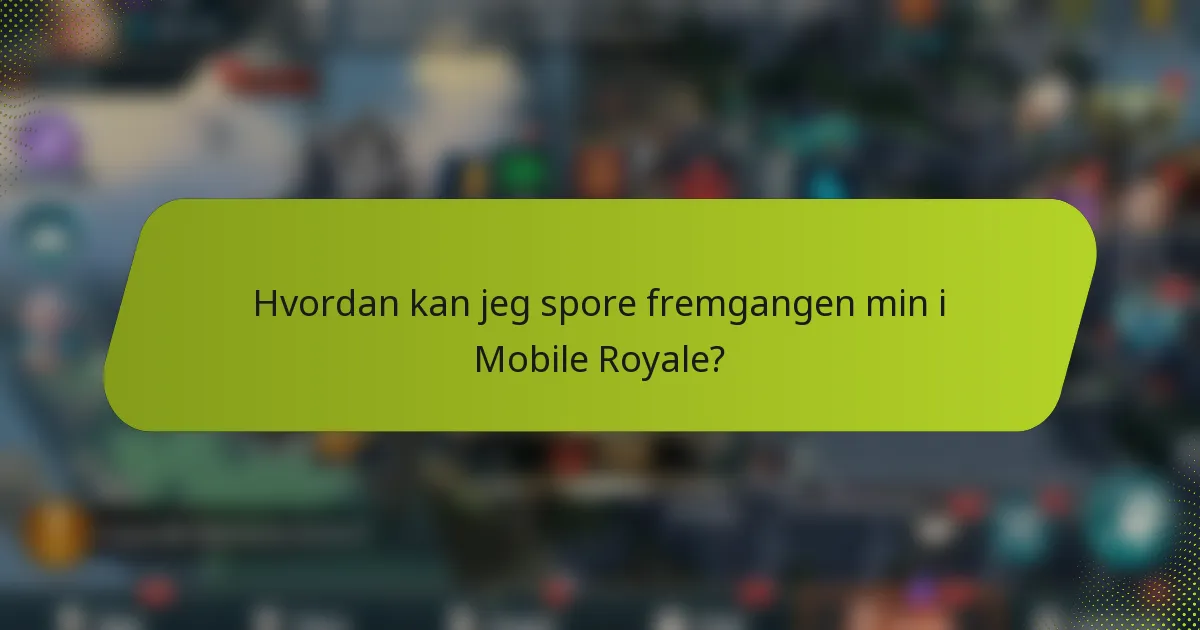 Hvordan kan jeg spore fremgangen min i Mobile Royale?