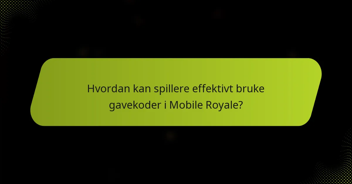 Hvordan kan spillere effektivt bruke gavekoder i Mobile Royale?