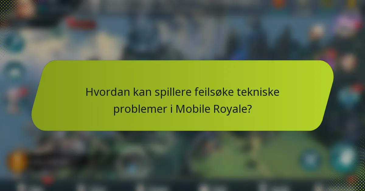 Hvordan kan spillere feilsøke tekniske problemer i Mobile Royale?