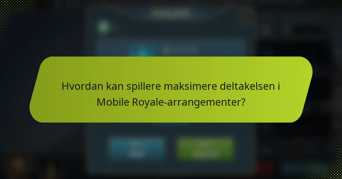 Hvordan kan spillere maksimere deltakelsen i Mobile Royale-arrangementer?