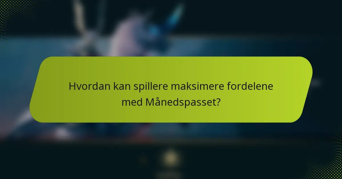 Hvordan kan spillere maksimere fordelene med Månedspasset?