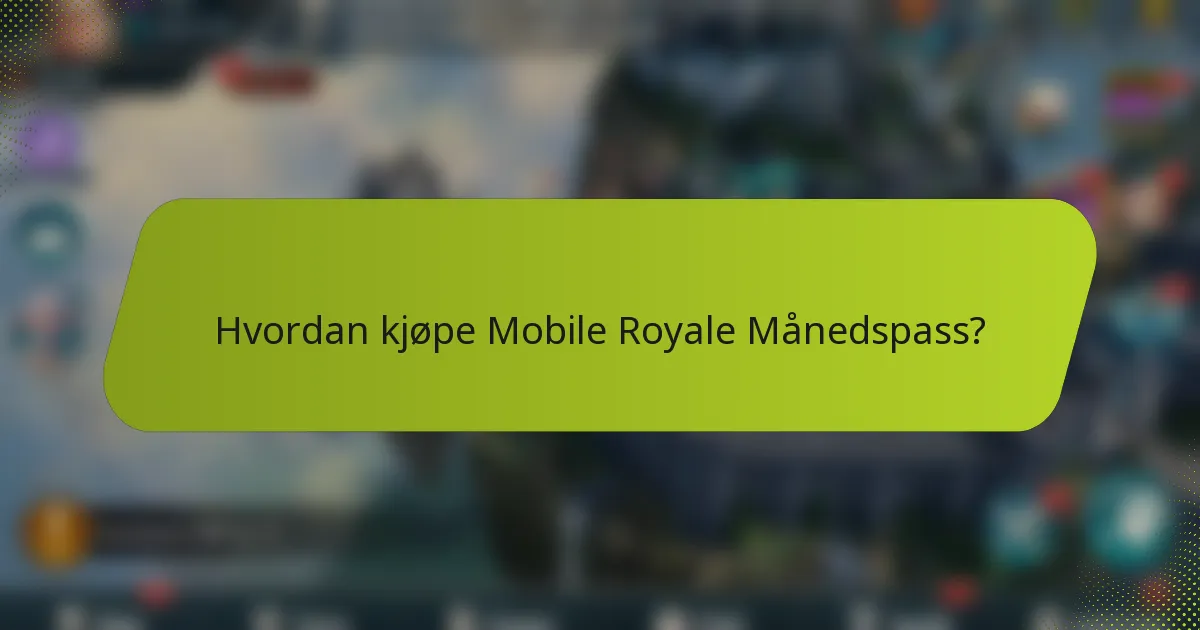 Hvordan kjøpe Mobile Royale Månedspass?