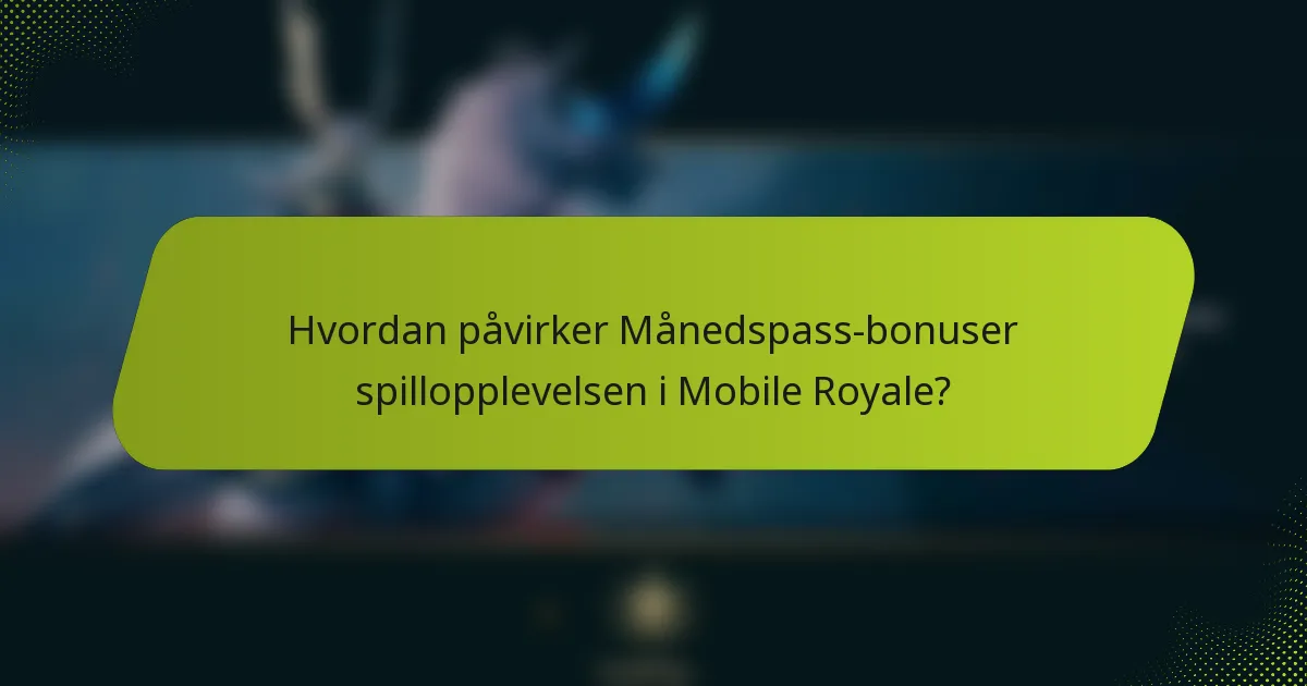 Hvordan påvirker Månedspass-bonuser spillopplevelsen i Mobile Royale?