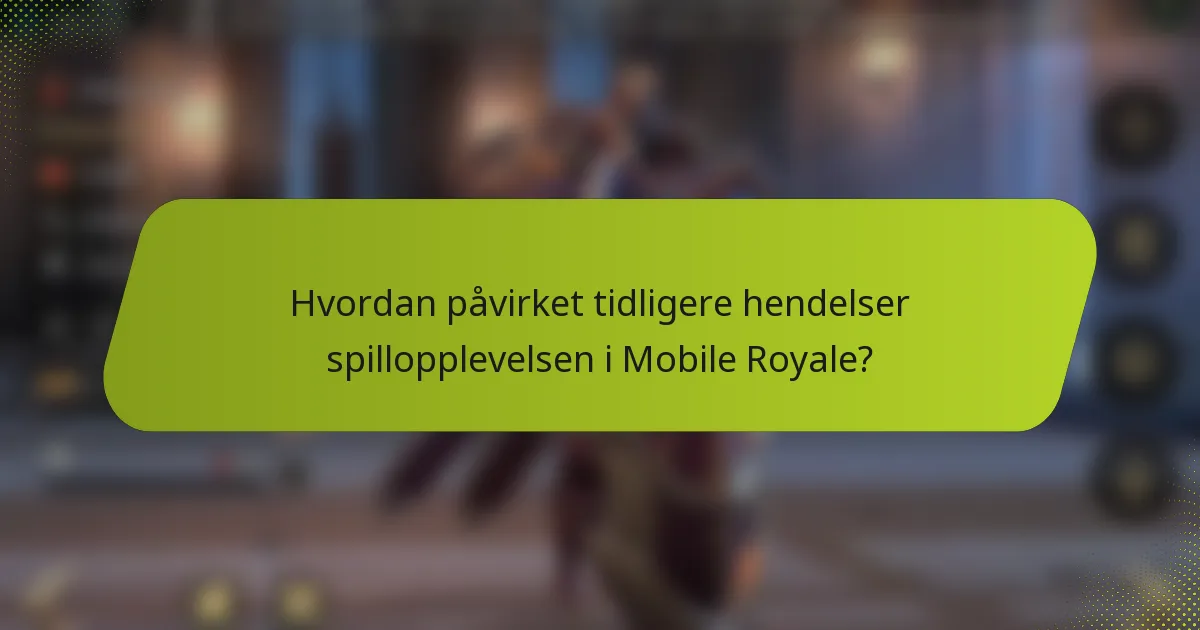 Hvordan påvirket tidligere hendelser spillopplevelsen i Mobile Royale?