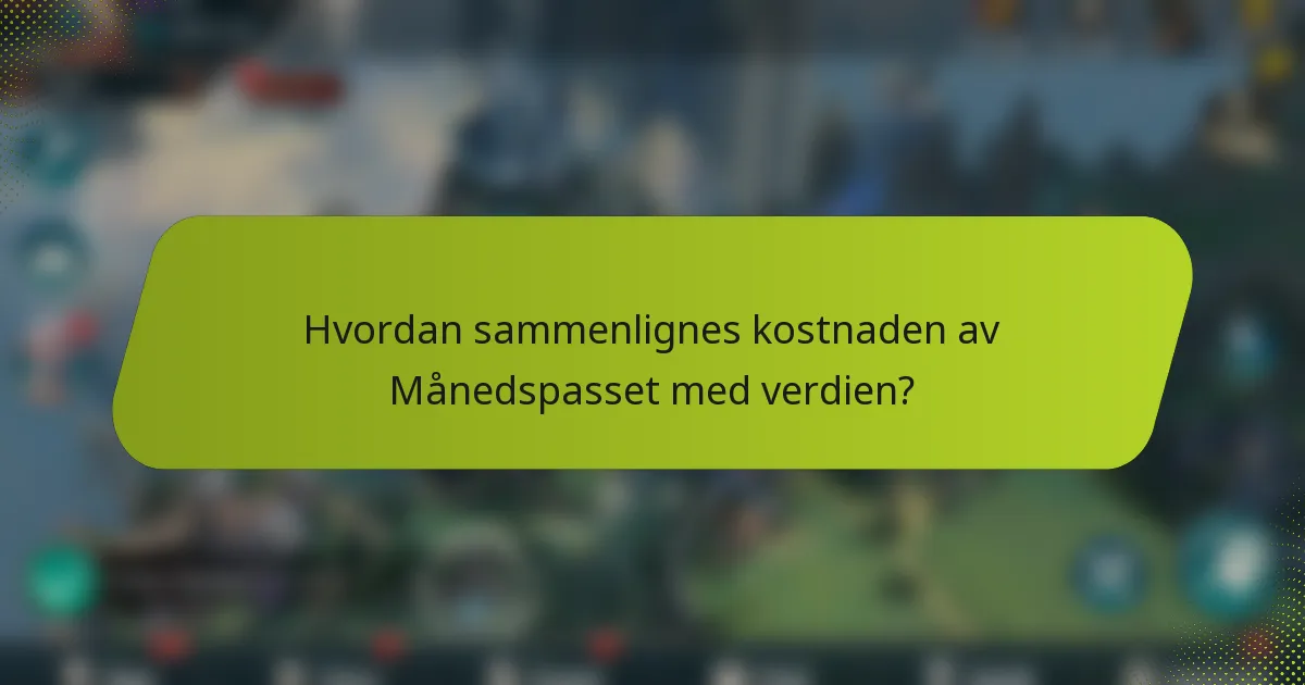 Hvordan sammenlignes kostnaden av Månedspasset med verdien?