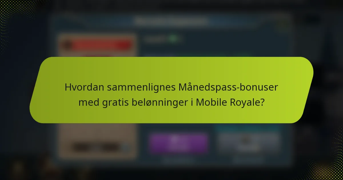 Hvordan sammenlignes Månedspass-bonuser med gratis belønninger i Mobile Royale?