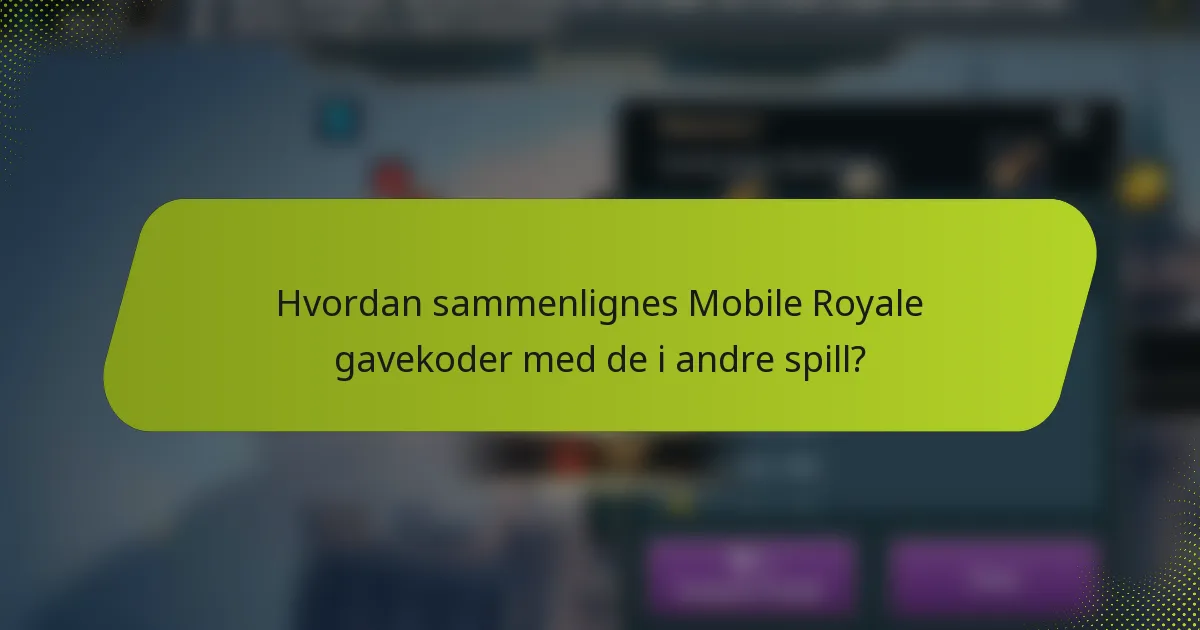 Hvordan sammenlignes Mobile Royale gavekoder med de i andre spill?