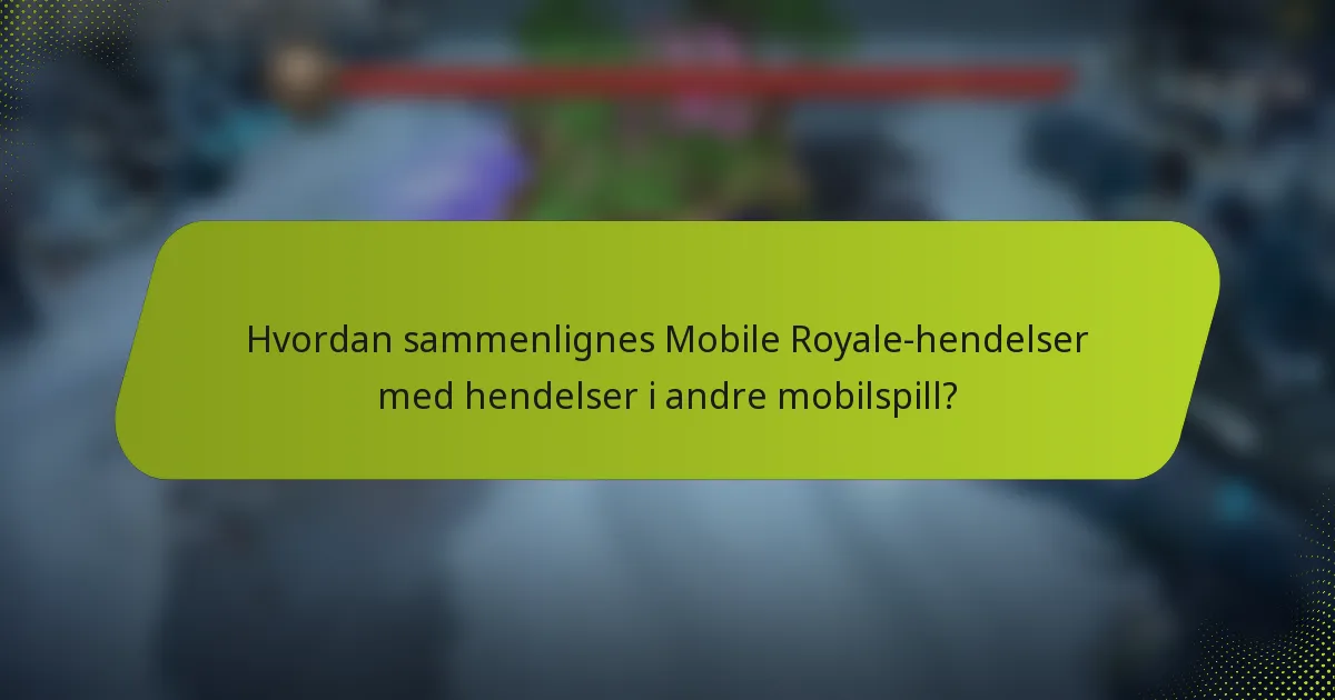 Hvordan sammenlignes Mobile Royale-hendelser med hendelser i andre mobilspill?