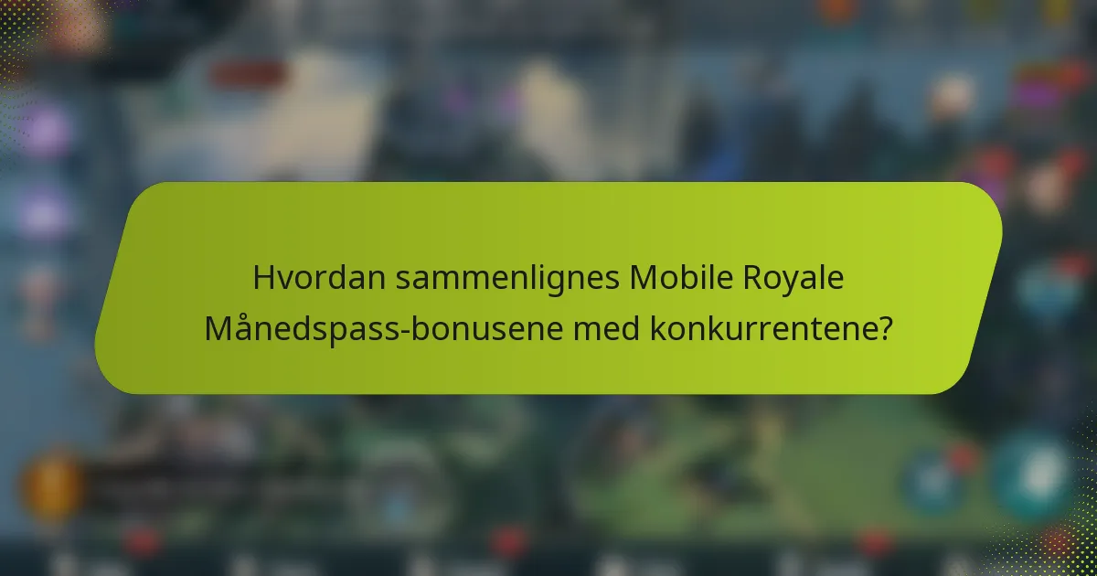 Hvordan sammenlignes Mobile Royale Månedspass-bonusene med konkurrentene?