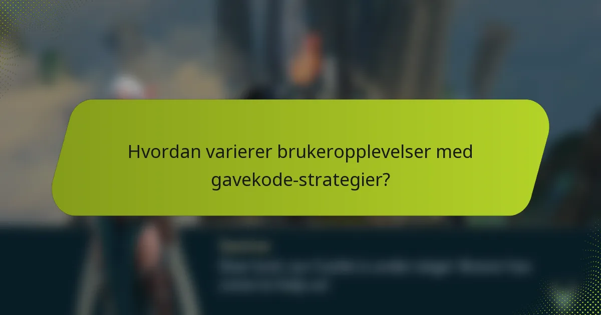 Hvordan varierer brukeropplevelser med gavekode-strategier?